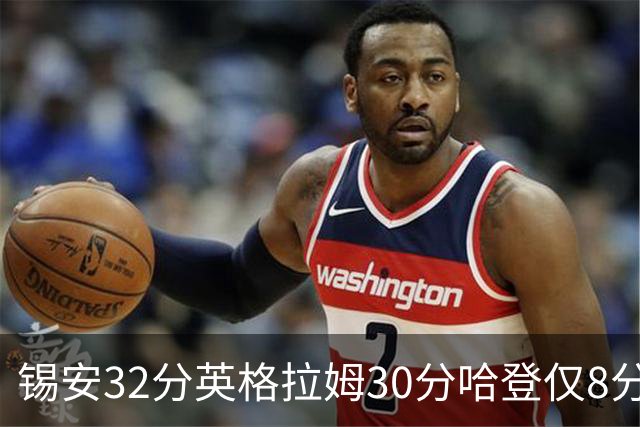 锡安32分英格拉姆30分哈登仅8分 鹈鹕力克快船